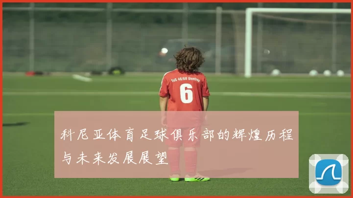 科尼亚体育足球俱乐部的辉煌历程与未来发展展望