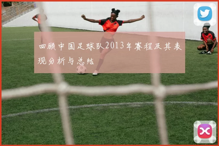 回顾中国足球队2013年赛程及其表现分析与总结